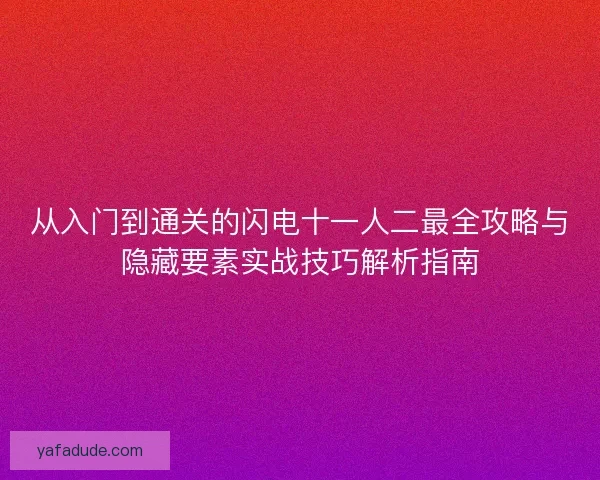 从入门到通关的闪电十一人二最全攻略与隐藏要素实战技巧解析指南